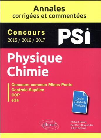 Couverture du livre « Physique-chimie ; PSI ; annales corrigées et commentées ; concours 2015/2016/2017 » de Geoffroy Burgunder et Julien Gerard et Thibaut Balois aux éditions Ellipses