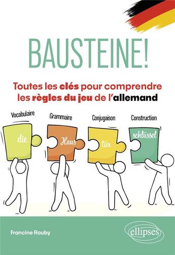 Couverture du livre « Bausteine! Toutes les clés pour comprendre les règles du jeu de l'allemand : Vocabulaire, grammaire, conjugaison, construction » de Francine Rouby aux éditions Ellipses