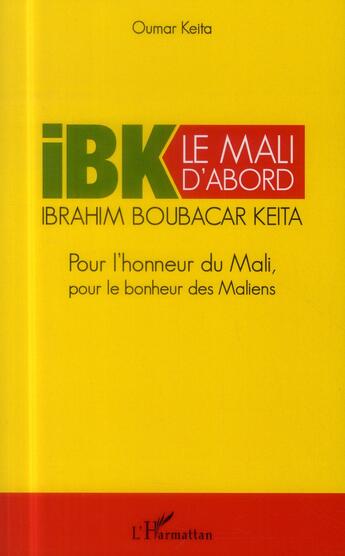 Couverture du livre « IBK le Mali d'abord ; pour l'honneur du Mali pour le bonheur des Maliens » de Oumar Keita aux éditions L'harmattan