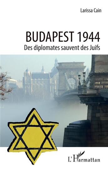 Couverture du livre « Budapest 1944 ; des diplomates sauvent des Juifs » de Larissa Cain aux éditions L'harmattan