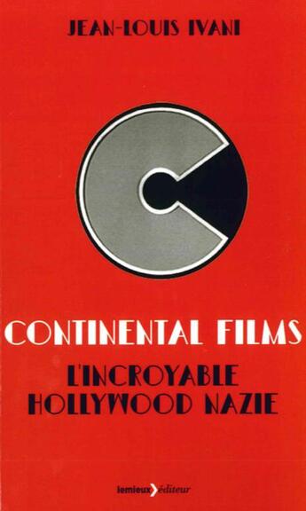 Couverture du livre « Continental films ; l'incroyable Hollywood nazie » de Jean-Louis Ivani aux éditions Lemieux