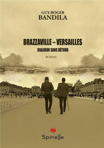 Couverture du livre « Brazzaville - Versailles : dialogue sans détour » de Guy-Roger Bandila aux éditions Spinelle