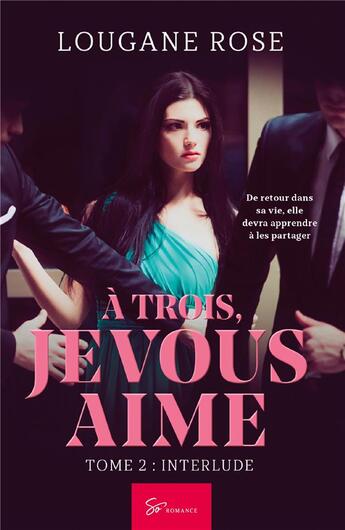 Couverture du livre « À trois, je vous aime Tome 2 : interlude » de Lougane Rose aux éditions So Romance