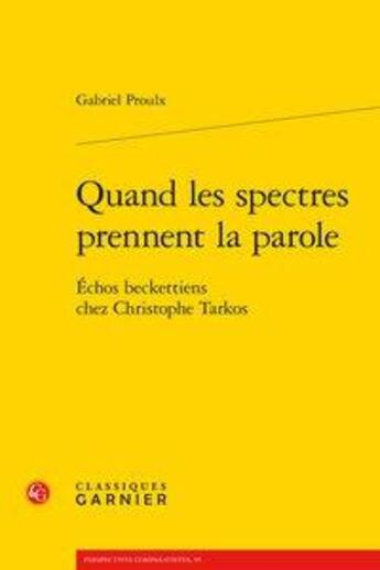 Couverture du livre « Quand les spectres prennent la parole ; échos beckettiens chez Christophe Tarkos » de Gabriel Proulx aux éditions Classiques Garnier