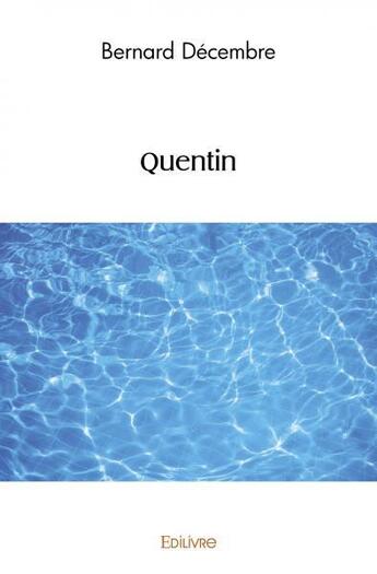 Couverture du livre « Quentin » de Decembre Bernard aux éditions Edilivre