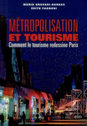 Couverture du livre « Métropolisation et tourisme ; comment le tourisme redessine Paris » de Maria Gravari-Barbas et Edith Fagnoni aux éditions Belin