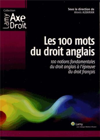 Couverture du livre « Les 100 mots du droit anglais - 100 notions fondamentales du droit anglais a l'epreuve du droit fran » de Alexis Albarian aux éditions Lamy