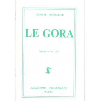 Couverture du livre « Le gora » de Georges Courteline aux éditions Librairie Theatrale