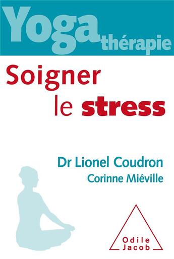 Couverture du livre « Yoga thérapie ; soigner le stress » de Lionel Coudron et Corinne Mieville aux éditions Odile Jacob