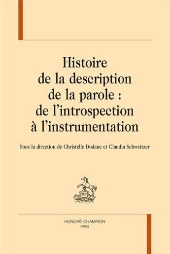 Couverture du livre « Histoire de la description de la parole : de l'introspection à l'instrumentation » de Christelle Dodane et Claudia Schweitzer aux éditions Honore Champion