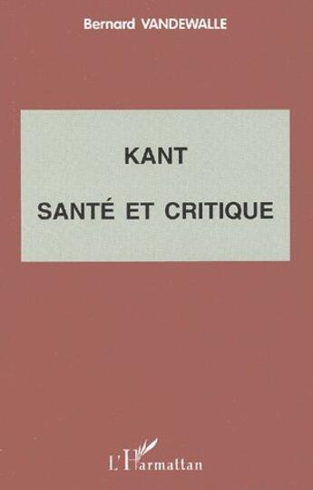 Couverture du livre « Kant, santé et critique » de Bernard Vandewalle aux éditions L'harmattan