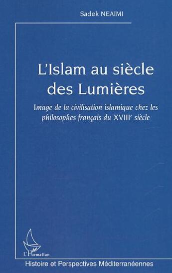 Couverture du livre « L'Islam au siècle des Lumières : Image de la civilisation islamique chez les philosophes français du XVIIIe siècle » de Sadek Neaimi aux éditions L'harmattan