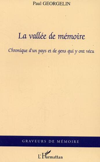 Couverture du livre « La vallee de memoire - chronique d'un pays et de gens qui y ont vecu » de Paul Georgelin aux éditions L'harmattan