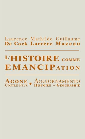 Couverture du livre « L'histoire comme émancipation » de Laurence De Cock et Mathilde Larrere et Guillaume Mazeau aux éditions Agone