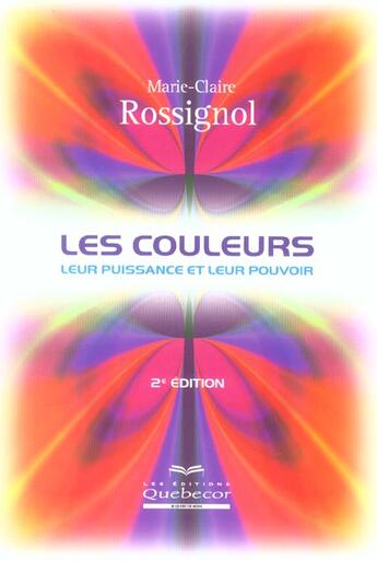 Couverture du livre « Les Couleurs, Leur Puissance Et Leur Pouvoir » de Marie-Claire Rossignol aux éditions Quebecor