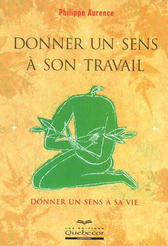 Couverture du livre « Donner un sens à son travail ; donner un sens à sa vie » de Philippe Aurence aux éditions Quebecor