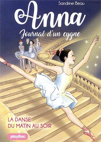 Couverture du livre « Anna ; journal d'un cygne Tome 3 : la danse du matin au soir » de Sandrine Beau et Cati Baur aux éditions Play Bac