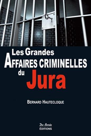 Couverture du livre « Les grandes affaires criminelles du Jura » de Bernard Hautecloque aux éditions De Boree