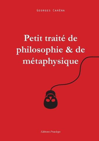 Couverture du livre « Petit traité de philosophie et de métaphysique » de Georges Carena aux éditions Praelego