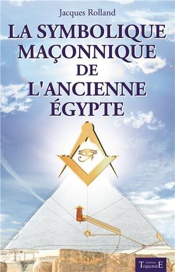 Couverture du livre « Le symbolisme maçonnique de l'ancienne Egypte » de Jacques Rolland aux éditions Trajectoire