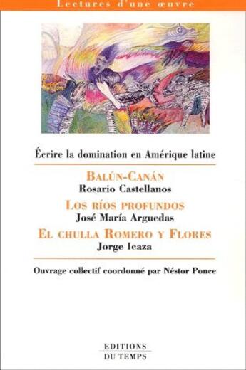 Couverture du livre « Écrire la domination en Amérique latine ; Balún-Canán ; los ríos profundos ; el chulla Romero y Flores » de Nestor Ponce aux éditions Editions Du Temps