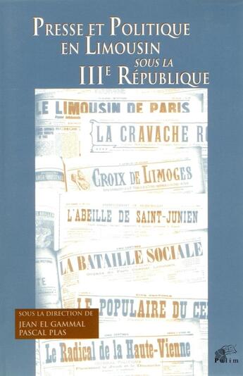 Couverture du livre « Presse et politique en Limousin sous la IIIe République : Colloque du Centre d'histoire contemporaine de la Faculté des lettres et sciences humaines, 7 oct. 1995 » de Jean El Gammal aux éditions Pu De Limoges