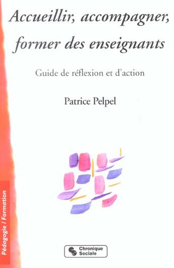 Couverture du livre « Accueillir, accompagner, former des enseignants - guide re reflexion et d'action » de Patrice Pelpel aux éditions Chronique Sociale