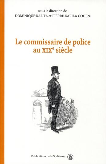 Couverture du livre « Le commissaire de police au XIX siècle » de Dominique Kalifa et Pierre Karila-Cohen aux éditions Editions De La Sorbonne