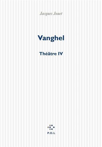 Couverture du livre « Vanghel ; théâtre IV » de Jacques Jouet aux éditions P.o.l