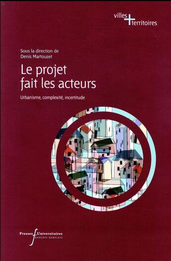 Couverture du livre « Le projet fait les acteurs ; urbanisme, complexité, incertitude » de Martouzet/Denis aux éditions Pu Francois Rabelais