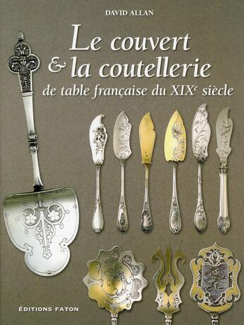 Couverture du livre « Le couvert et la coutellerie ; de table française du XIX siècle » de David Allan aux éditions Faton