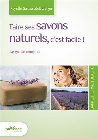 Couverture du livre « Faire ses savons naturels, c'est facile ! le guide complet » de Cyrille Saura Zellweger aux éditions Jouvence