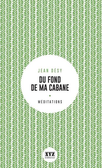 Couverture du livre « Du fond de ma cabane. eloge de la foret et du sacre » de Jean Desy aux éditions Les Éditions Xyz