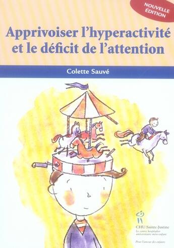 Couverture du livre « Apprivoiser l'hyperactivité et le déficit de l'attention » de Colette Sauve aux éditions Sainte Justine