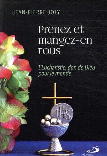 Couverture du livre « Prenez et mangez-en tous ; l'Eucharistie, don de Dieu pour le monde » de Jean-Pierre Joly aux éditions Mediaspaul