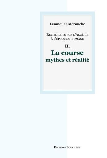 Couverture du livre « Recherches sur l'Algérie à l'époque ottomane. T.II La course, mythes et réalité » de Lemnouar Merouche aux éditions Bouchene