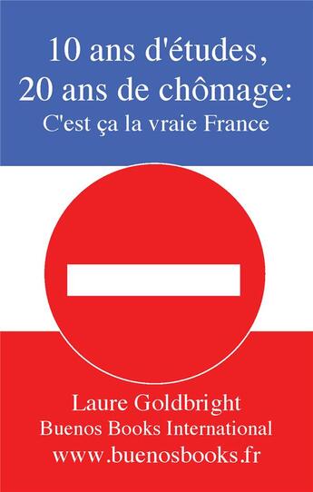 Couverture du livre « 10 ans d'études, 20 ans de Chômage, c'est ça la vraie France » de Laure Goldbright aux éditions Buenos Books