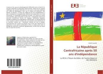 Couverture du livre « La Republique Centrafricaine après 50 ans d'independance : La RCA A l'heure du bilan, de l'autocritique et des decisions » de André Laoubaï aux éditions Editions Universitaires Europeennes