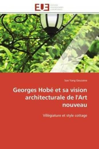 Couverture du livre « Georges hobe et sa vision architecturale de l'art nouveau - villegiature et style cottage » de Geuzaine Soo Yang aux éditions Editions Universitaires Europeennes