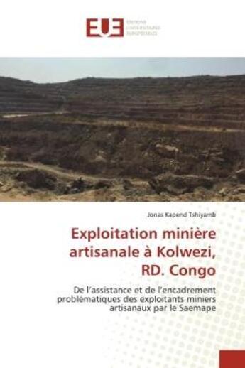 Couverture du livre « Exploitation miniere artisanale a kolwezi, rd. congo - de l'assistance et de l'encadrement problemat » de Kapend Tshiyamb J. aux éditions Editions Universitaires Europeennes