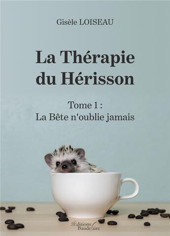 Couverture du livre « La thérapie du hérisson t.1 : la bête n'oublie jamais » de Gisele Loiseau aux éditions Baudelaire