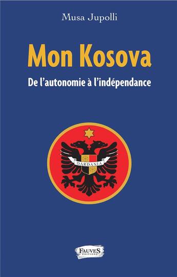 Couverture du livre « Mon Kosova : de l'autonomie à l'indépendance » de Musa Jupolli aux éditions Fauves