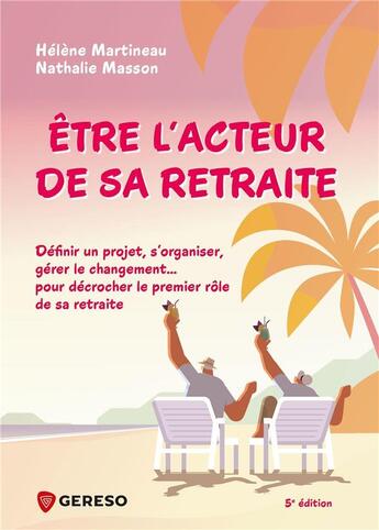 Couverture du livre « Être l'acteur de sa retraite : définir un projet, s'organiser, gérer le changement... pour décrocher le premier rôle de sa retraite ! » de Nathalie Masson et Helene Martineau aux éditions Gereso