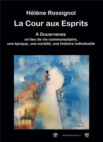 Couverture du livre « La cour aux esprits : À Douarnenez, un lieu de vie communautaire, une époque, une société, une histoire individuelle » de Helene Rossignol aux éditions Bookelis