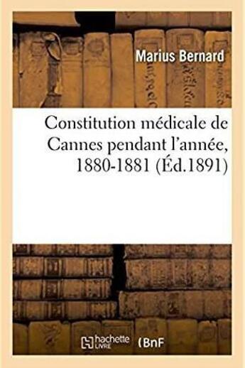 Couverture du livre « Constitution medicale de cannes, 1880-1881 » de Marius Bernard aux éditions Hachette Bnf