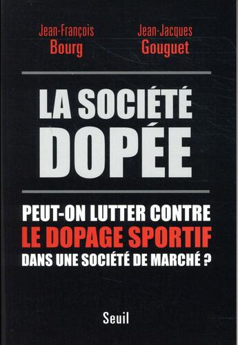 Couverture du livre « La société dopée ; peut-on lutter contre le dopage sportif dans une société de marché ? » de Jean-Jacques Gouguet et Jean-Francois Bourg aux éditions Seuil