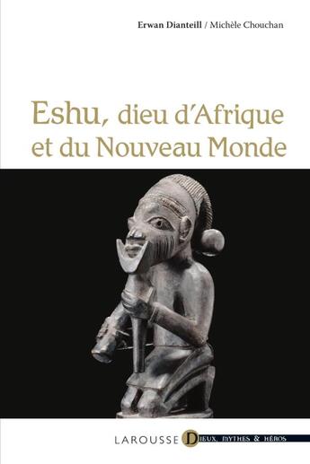 Couverture du livre « Eshu ; dieu d'Afrique et du nouveau monde » de M Chouchan et E Dianteill aux éditions Larousse