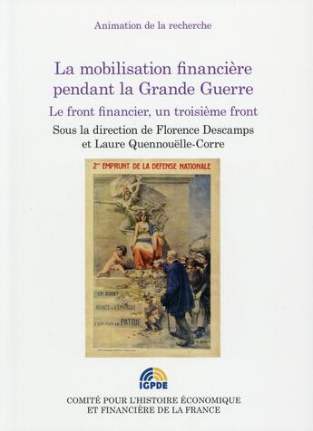 Couverture du livre « La mobilisation financière pendant la Grande Guerre ; le front financier, un troisième front » de Florence Descamps et Laure Quennouelle-Corre aux éditions Igpde