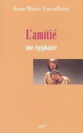 Couverture du livre « L'amitié ; une épiphanie » de Jean-Marie Gueulette aux éditions Cerf