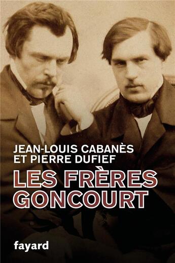 Couverture du livre « Les frères Goncourt » de Jean-Louis Cabanes et Pierre Dufief aux éditions Fayard